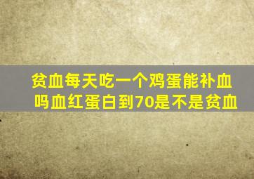 贫血每天吃一个鸡蛋能补血吗血红蛋白到70是不是贫血