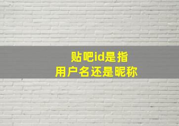 贴吧id是指用户名还是昵称