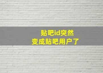 贴吧id突然变成贴吧用户了