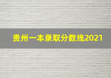 贵州一本录取分数线2021