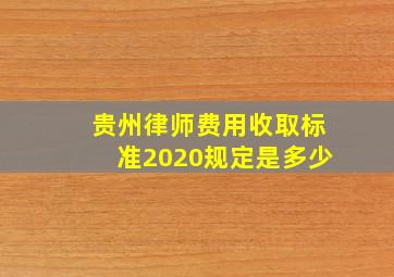 贵州律师费用收取标准2020规定是多少