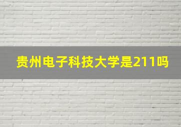 贵州电子科技大学是211吗