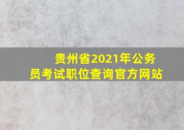 贵州省2021年公务员考试职位查询官方网站