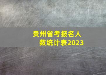 贵州省考报名人数统计表2023