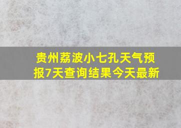 贵州荔波小七孔天气预报7天查询结果今天最新