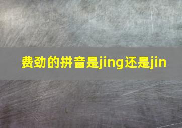 费劲的拼音是jing还是jin