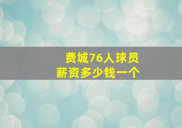 费城76人球员薪资多少钱一个