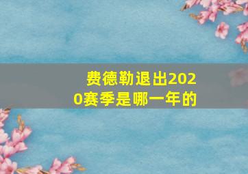 费德勒退出2020赛季是哪一年的