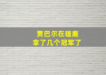 贾巴尔在雄鹿拿了几个冠军了