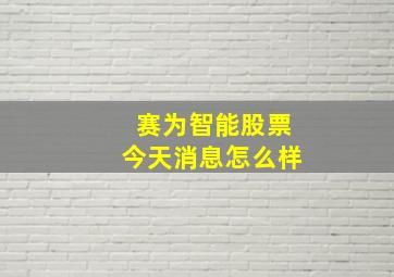 赛为智能股票今天消息怎么样