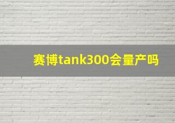 赛博tank300会量产吗