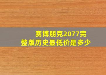 赛博朋克2077完整版历史最低价是多少