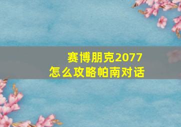 赛博朋克2077怎么攻略帕南对话