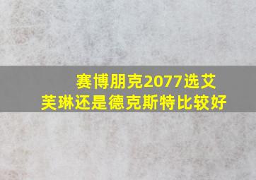 赛博朋克2077选艾芙琳还是德克斯特比较好