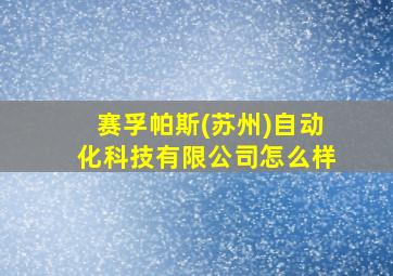 赛孚帕斯(苏州)自动化科技有限公司怎么样