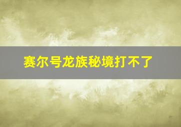 赛尔号龙族秘境打不了