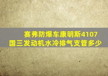 赛弗防爆车康明斯4107国三发动机水冷排气支管多少