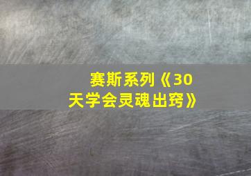 赛斯系列《30天学会灵魂出窍》