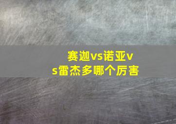 赛迦vs诺亚vs雷杰多哪个厉害