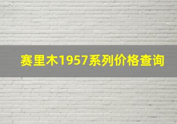 赛里木1957系列价格查询