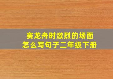 赛龙舟时激烈的场面怎么写句子二年级下册