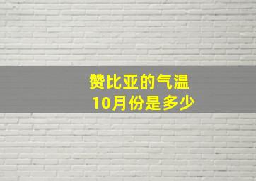 赞比亚的气温10月份是多少