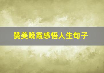 赞美晚霞感悟人生句子