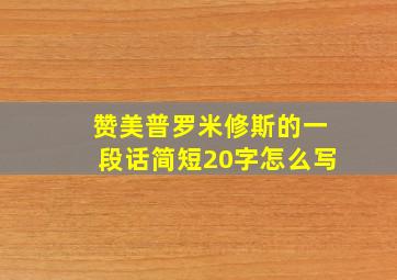 赞美普罗米修斯的一段话简短20字怎么写