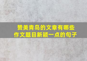 赞美青岛的文章有哪些作文题目新颖一点的句子