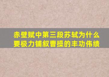 赤壁赋中第三段苏轼为什么要极力铺叙曹操的丰功伟绩