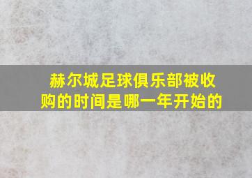 赫尔城足球俱乐部被收购的时间是哪一年开始的