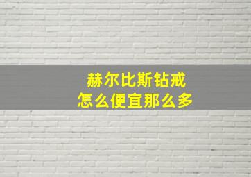 赫尔比斯钻戒怎么便宜那么多