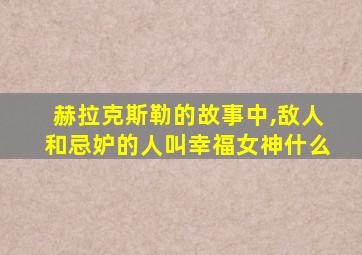 赫拉克斯勒的故事中,敌人和忌妒的人叫幸福女神什么