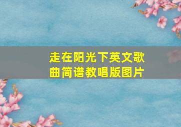 走在阳光下英文歌曲简谱教唱版图片