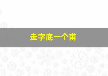 走字底一个甫