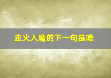 走火入魔的下一句是啥