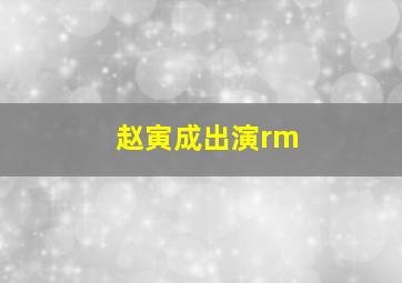 赵寅成出演rm