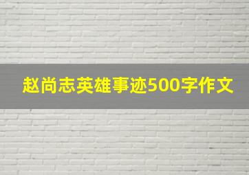 赵尚志英雄事迹500字作文