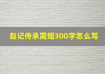 赵记传承简短300字怎么写