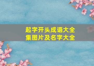 起字开头成语大全集图片及名字大全