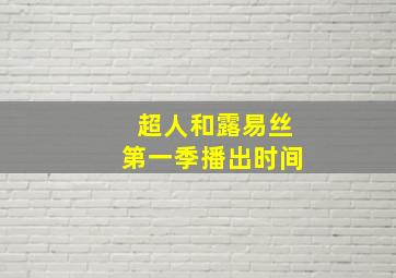 超人和露易丝第一季播出时间