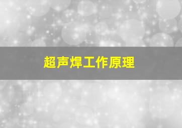 超声焊工作原理