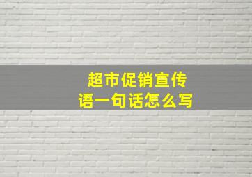 超市促销宣传语一句话怎么写