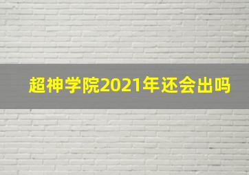 超神学院2021年还会出吗