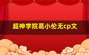 超神学院葛小伦无cp文