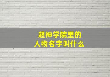 超神学院里的人物名字叫什么