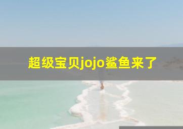 超级宝贝jojo鲨鱼来了