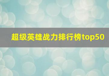 超级英雄战力排行榜top50