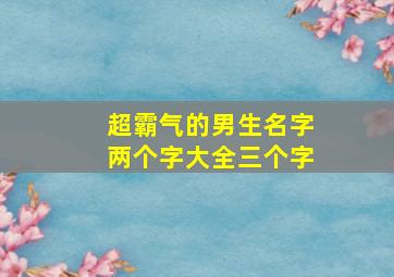 超霸气的男生名字两个字大全三个字