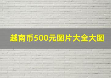 越南币500元图片大全大图